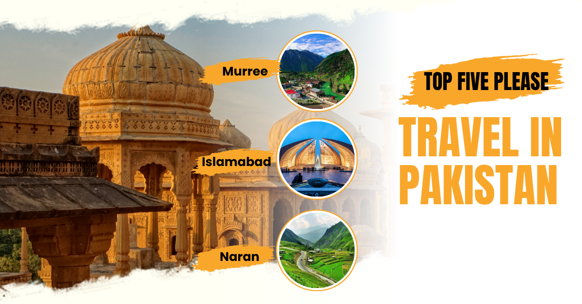 Top five Travel Destinations in Pakistan
