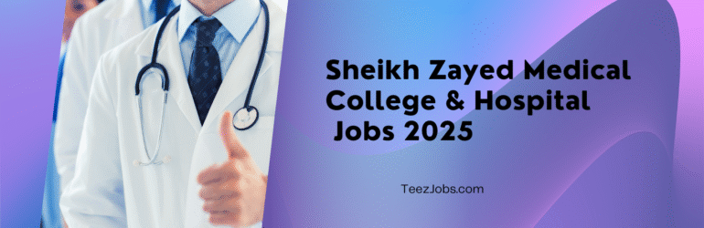 Sheikh Zayed Medical College & Hospital SZMC Jobs 2025
